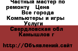 Частный мастер по ремонту › Цена ­ 1 000 - Все города Компьютеры и игры » Услуги   . Свердловская обл.,Камышлов г.